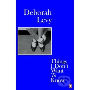 Things I Don't Want to Know - Deborah Levy