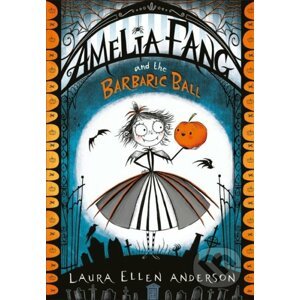 Amelia Fang and the Barbaric Ball - Laura Ellen Anderson