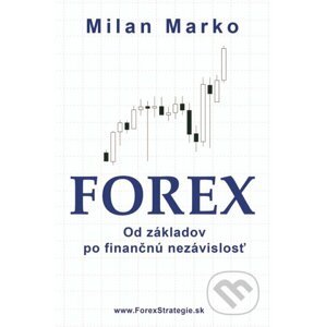 Forex - Od základov po finančnú nezávislosť - Milan Marko
