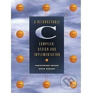 A Retargetable C Compiler - David R. Hanson, Christopher W. Fraser