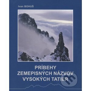 Príbehy zemepisných názvov Vysokých Tatier - Ivan Bohuš