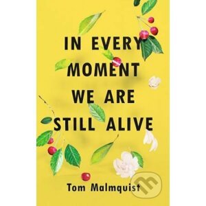 In Every Moment We Are Still Alive - Tom Malmquist
