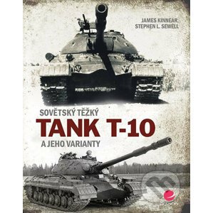 Sovětský těžký tank T-10 a jeho varianty - James Kinnea, Stephen L. Sewell