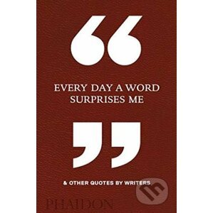 Every Day a Word Surprises Me and Other Quotes by Writer - Phaidon