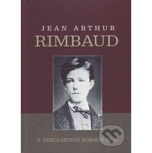 V šestnástich rokoch muž - Jean Arthur Rimbaud