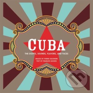 Cuba: The Sights, Sounds, Flavors, and Faces - Pierre Hausherr