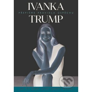 Ivanka Trump - Přepišme pravidla úspěchu - Ivanka Trump