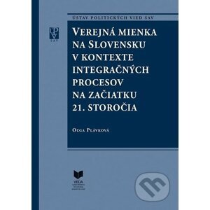 Verejná mienka na Slovensku v kontexte integračných procesov na začiatku 21. storočia - Oľga Plávková
