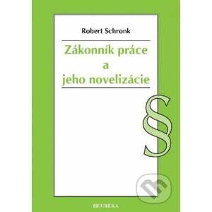 Zákonník práce a jeho novelizácie - Robert Schronk