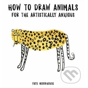 How to Draw Animals for the Artistically Anxious - Faye Moorhouse