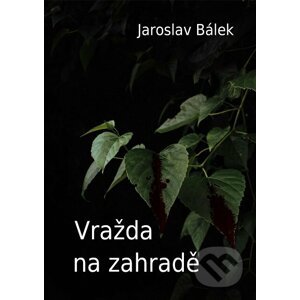 Vražda na zahradě - Jaroslav Bálek