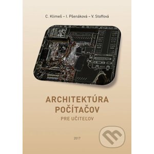Architektúra počítačov pre učiteľov - Cyril Klimeš, Ildikó Pšenáková, Veronika Stoffová