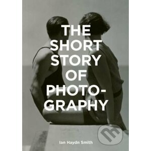 The Short Story of Photography - Ian Haydn Smith
