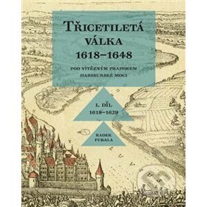 Třicetiletá válka 1618–1648 - Pod vítězným praporem habsburské moci - Radek Fukala