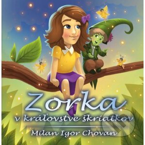 Zorka v kráľovstve škriatkov - Milan Igor Chovan, Adela Smolková (ilustrácie)