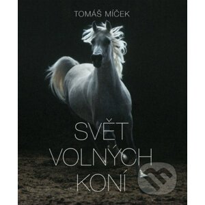 Svět volných koní - Tomáš Míček, Hans Torwesten