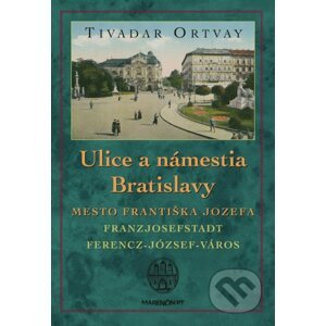 Ulice a námestia Bratislavy - Mesto Františka Jozefa - Tivadar Ortvay