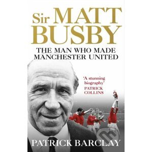 Sir Matt Busby - Patrick Barclay