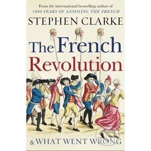 The French Revolution and What Went Wrong - Stephen Clarke