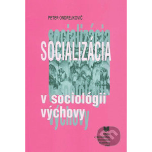 Socializácia v sociológii výchovy - Peter Ondrejkovič
