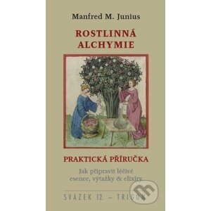 Rostlinná alchymie - Praktická příručka - Manfred M. Junius