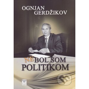 Nebol som politikom - Ognjan Gerdžikov