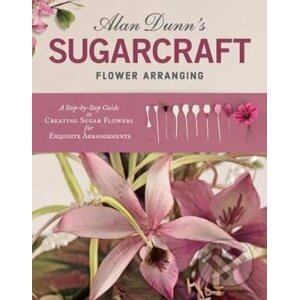 Alan Dunn's Sugarcraft Flower Arranging - Alan Dunn