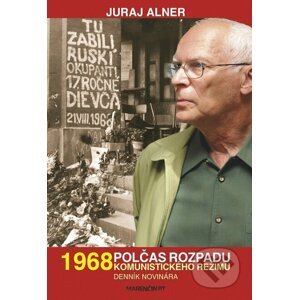 1968 – polčas rozpadu komunistického režimu - Juraj Alner