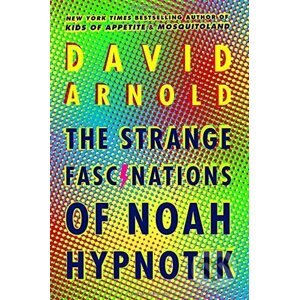 The Strange Fascinations of Noah Hypnotik - David Arnold