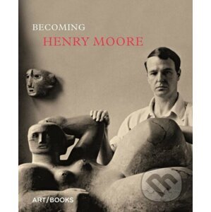Becoming Henry Moore - Hannah Higham, Sebastiano Barassi