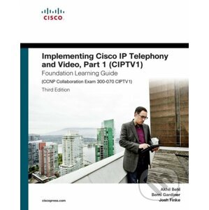Implementing Cisco IP Telephony and Video (Part One) - Akhil Behl, Berni Gardiner, Joshua Samuel Finke
