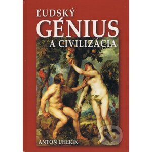 Ľudský génius a civilizácia - Anton Uherík
