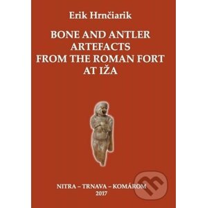 Bone and Antler Artefacts from the Roman fort at Iža - Erik Hrnčiarik
