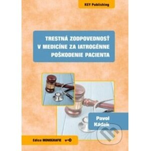Trestná zodpovednosť v medicíne za iatrogénne poškodenie pacienta - Pavol Kádek