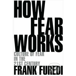 How Fear Works - Frank Furedi