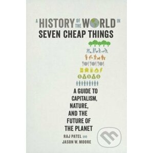 A History of the World in Seven Cheap Things - Raj Patel, Jason W. Moore