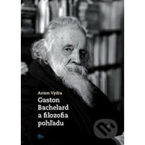 Gaston Bachelard a filozofia pohľadu - Anton Vydra