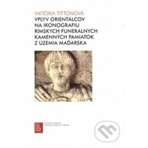 Vplyv orientálcov na ikonografiu Rímskych funerálnych kamenných pamiatok z územia Maďarska - Viktória Tittonová