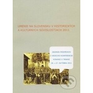Umenie na Slovensku v historických a kultúrnych súvislostiach 2011 - Kolektív autorov