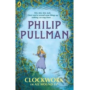 Clockwork or All Wound Up - Philip Pullman, Peter Bailey (ilustrácie)