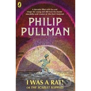 I Was a Rat! Or, The Scarlet Slippers - Philip Pullman, Peter Bailey (ilustrácie)