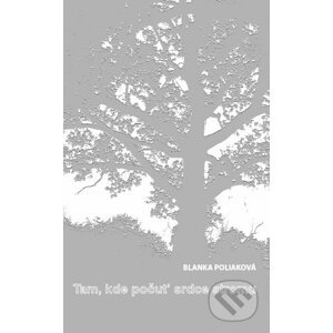 Tam, kde počuť srdce stromu - Blanka Poliaková
