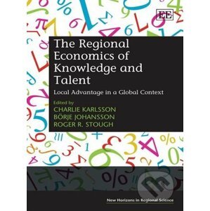 The Regional Economics of Knowledge and Talent - Charlie Karlsson, Borje Johansson, Roger Stough