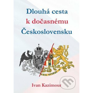 Dlouhá cesta k dočasnému Československu - Ivan Kazimour