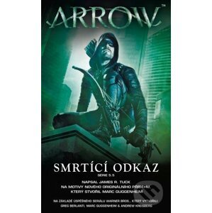 Arrow 3: Smrtící odkaz - James R. Tuck