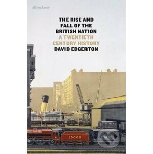 The Rise and Fall of the British Nation - David Edgerton