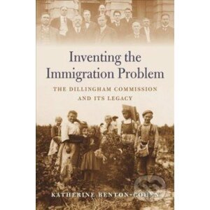 Inventing the Immigration Problem - Katherine Benton-Cohen