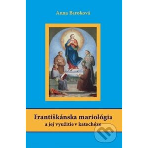 Františkánska mariológia a jej využitie v katechéze - Anna Baroková