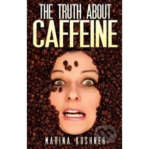 The Truth about Caffeine - Marina Kushner