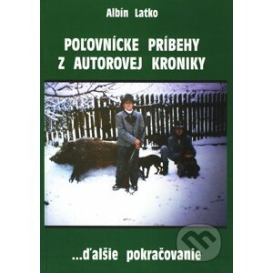 Poľovnícke príbehy z autorovej kroniky - Albín Latko